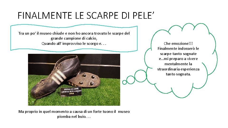 FINALMENTE LE SCARPE DI PELE’ Tra un po’ il museo chiude e non ho