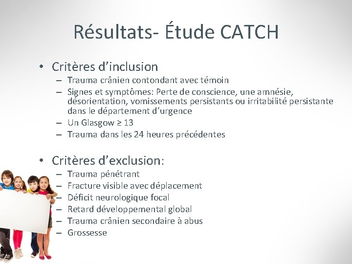 Résultats- Étude CATCH • Critères d’inclusion – Trauma crânien contondant avec témoin – Signes