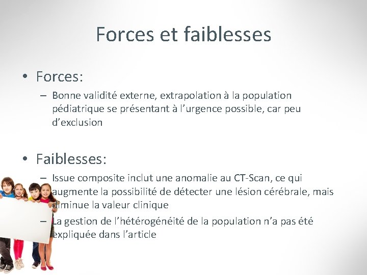 Forces et faiblesses • Forces: – Bonne validité externe, extrapolation à la population pédiatrique