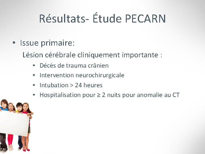 Résultats- Étude PECARN • Issue primaire: Lésion cérébrale cliniquement importante : • • Décès
