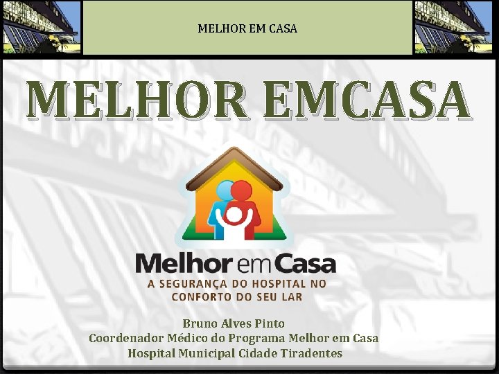 MELHOR EM CASA MELHOR EMCASA Bruno Alves Pinto Coordenador Médico do Programa Melhor em