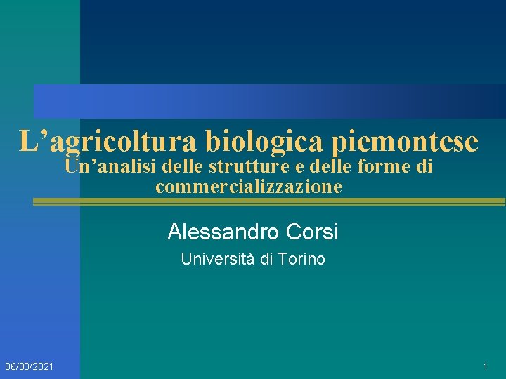 L’agricoltura biologica piemontese Un’analisi delle strutture e delle forme di commercializzazione Alessandro Corsi Università