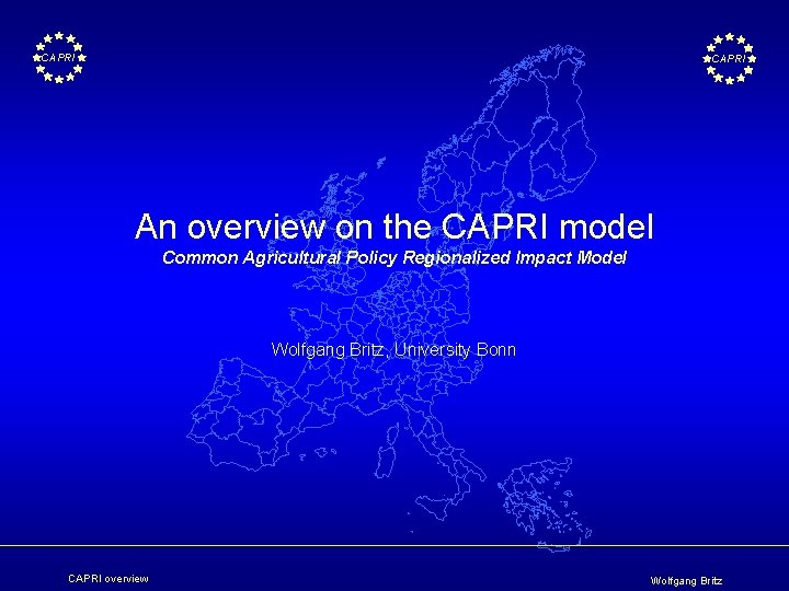 CAPRI An overview on the CAPRI model Common Agricultural Policy Regionalized Impact Model Wolfgang