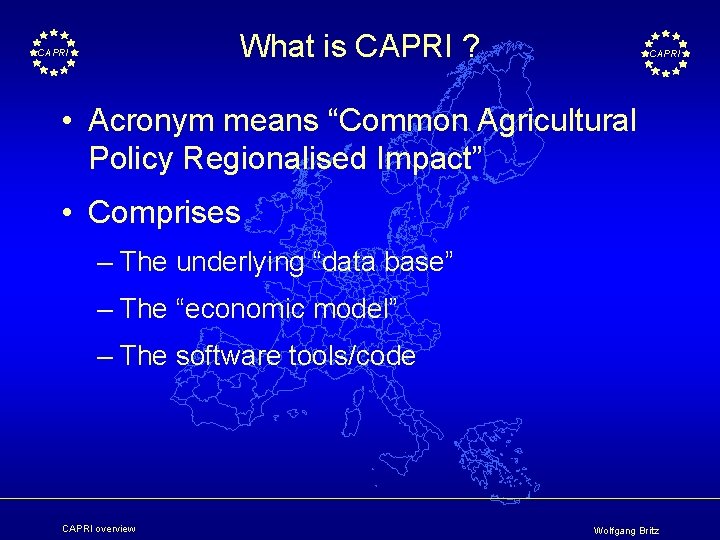What is CAPRI ? CAPRI • Acronym means “Common Agricultural Policy Regionalised Impact” •