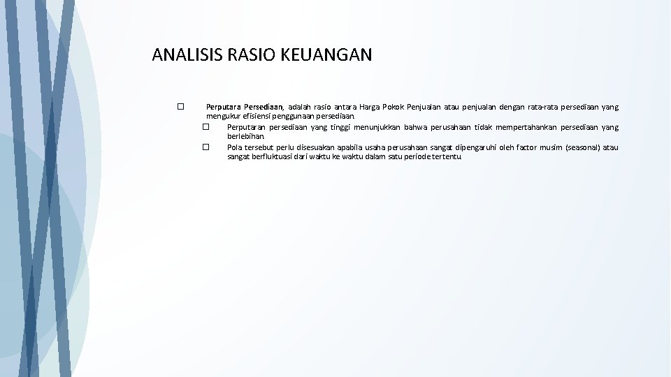 ANALISIS RASIO KEUANGAN o Perputara Persediaan, adalah rasio antara Harga Pokok Penjualan atau penjualan