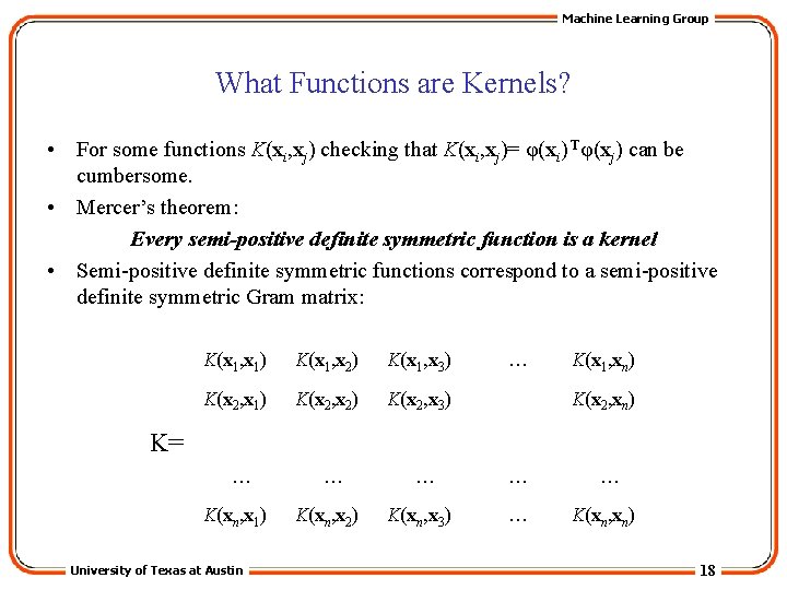 Machine Learning Group What Functions are Kernels? • For some functions K(xi, xj) checking