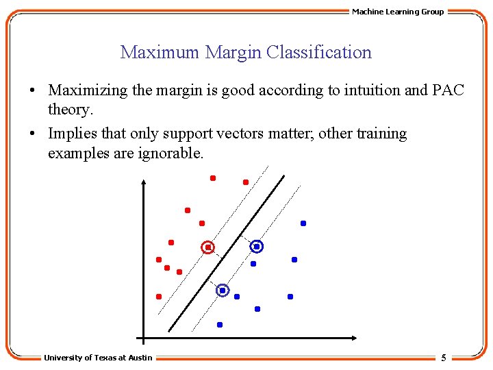 Machine Learning Group Maximum Margin Classification • Maximizing the margin is good according to