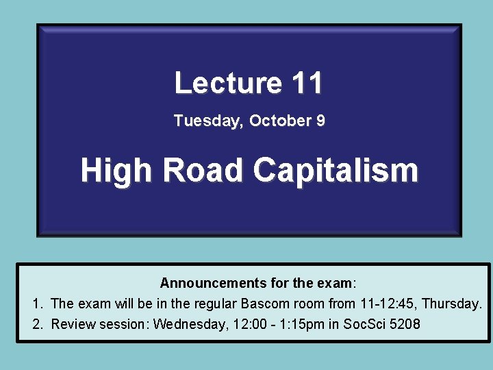 Lecture 11 Tuesday, October 9 High Road Capitalism Announcements for the exam: 1. The