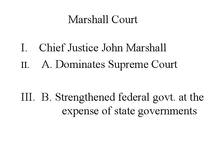 Marshall Court I. Chief Justice John Marshall II. A. Dominates Supreme Court III. B.