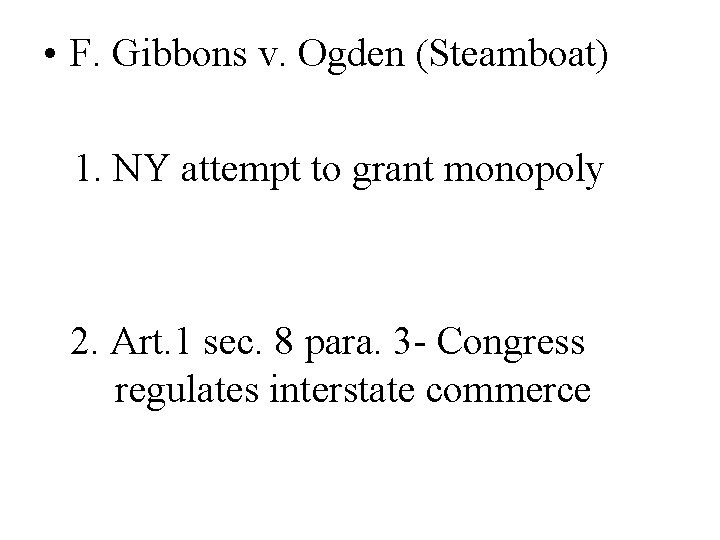  • F. Gibbons v. Ogden (Steamboat) 1. NY attempt to grant monopoly 2.