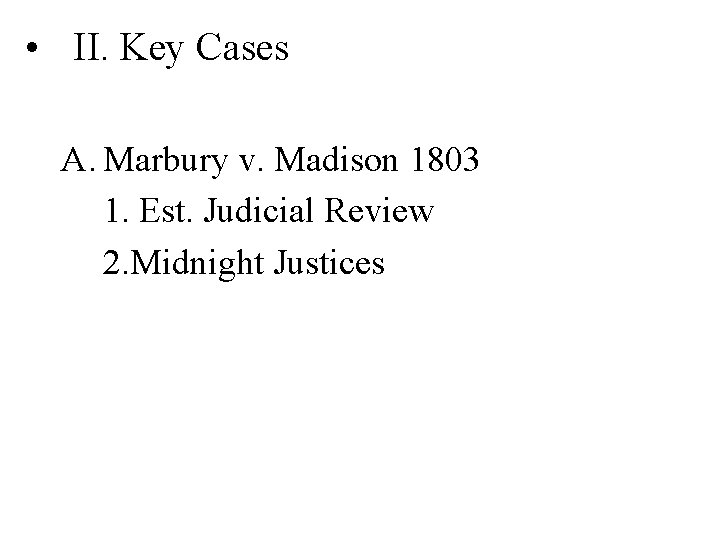  • II. Key Cases A. Marbury v. Madison 1803 1. Est. Judicial Review