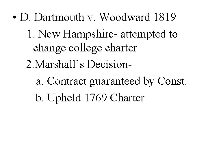  • D. Dartmouth v. Woodward 1819 1. New Hampshire- attempted to change college