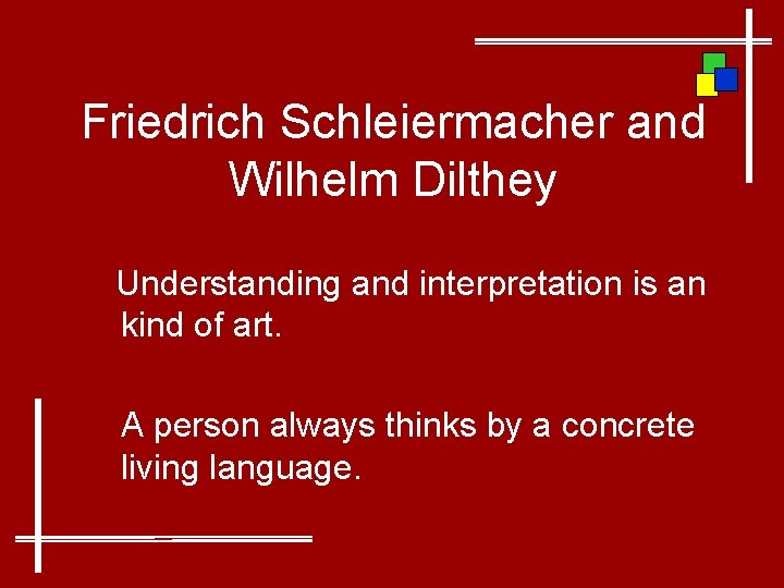 Friedrich Schleiermacher and Wilhelm Dilthey Understanding and interpretation is an kind of art. A