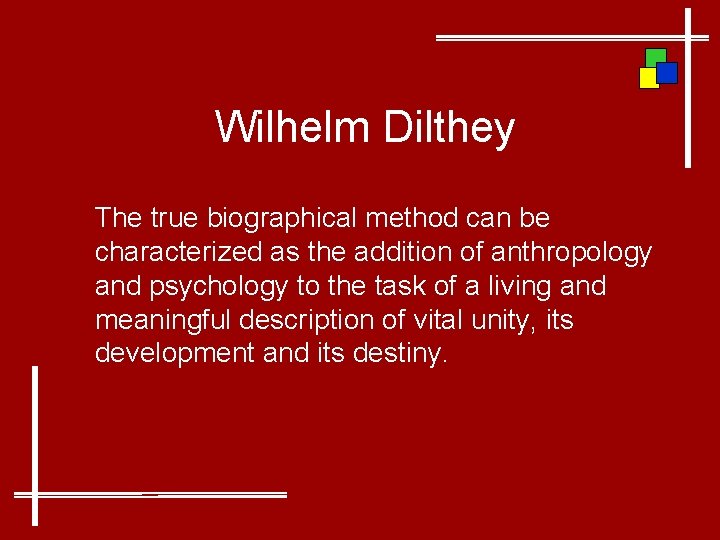 Wilhelm Dilthey The true biographical method can be characterized as the addition of anthropology