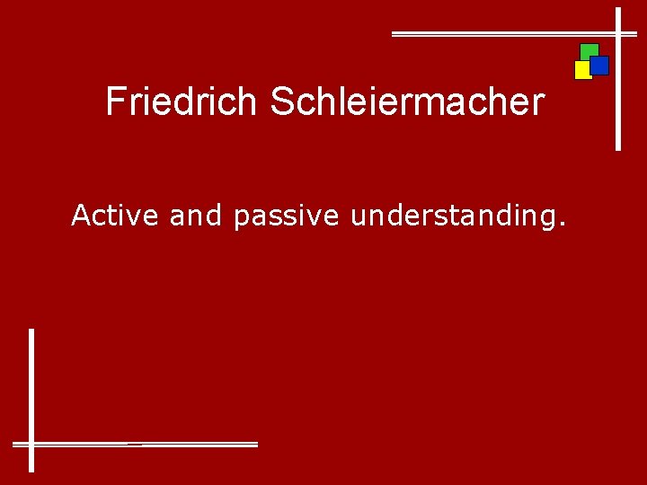 Friedrich Schleiermacher Active and passive understanding. 