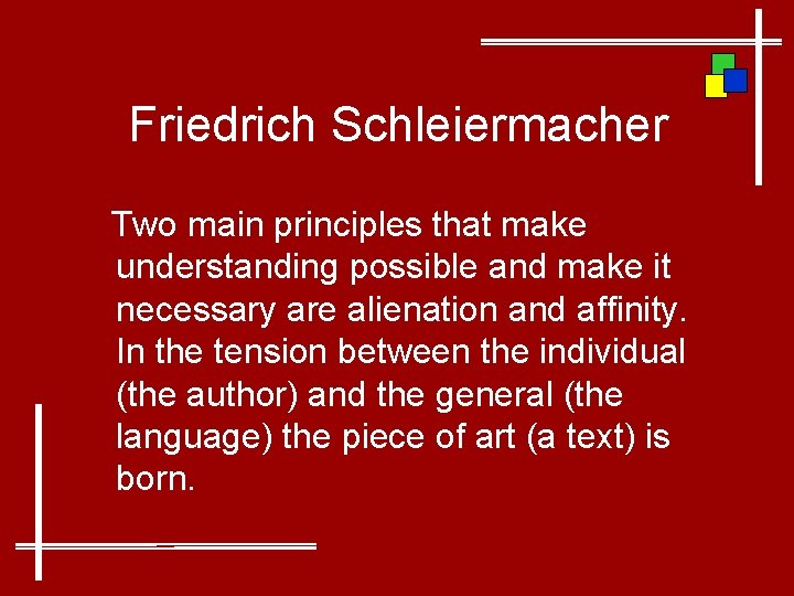 Friedrich Schleiermacher Two main principles that make understanding possible and make it necessary are