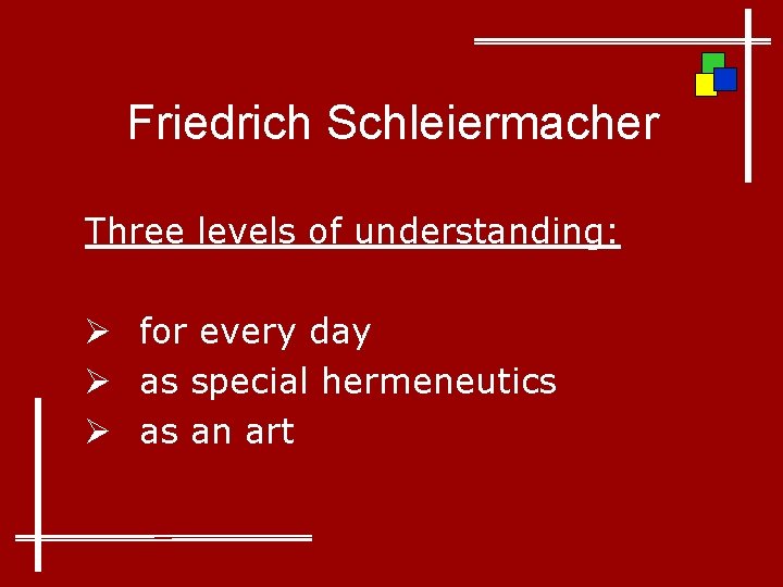 Friedrich Schleiermacher Three levels of understanding: Ø for every day Ø as special hermeneutics