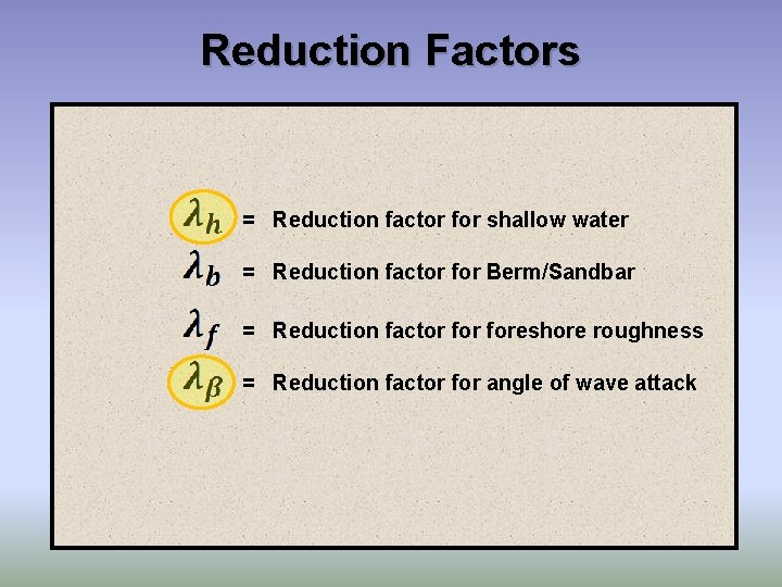 Reduction Factors = Reduction factor for shallow water = Reduction factor for Berm/Sandbar =