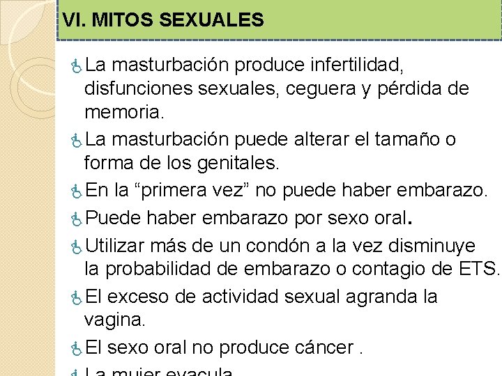 VI. MITOS SEXUALES La masturbación produce infertilidad, disfunciones sexuales, ceguera y pérdida de memoria. VI. MITOS SEXUALES La masturbación produce infertilidad, disfunciones sexuales, ceguera y pérdida de memoria.