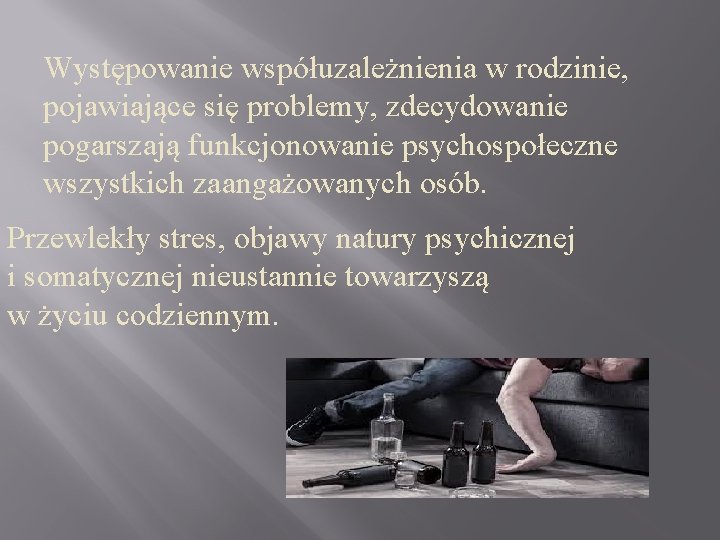 Występowanie współuzależnienia w rodzinie, pojawiające się problemy, zdecydowanie pogarszają funkcjonowanie psychospołeczne wszystkich zaangażowanych osób.