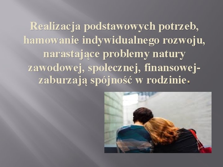 Realizacja podstawowych potrzeb, hamowanie indywidualnego rozwoju, narastające problemy natury zawodowej, społecznej, finansowejzaburzają spójność w