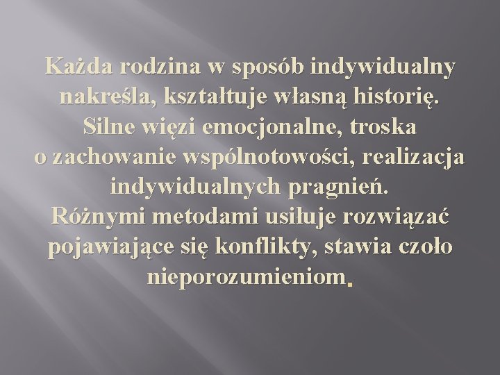 Każda rodzina w sposób indywidualny nakreśla, kształtuje własną historię. Silne więzi emocjonalne, troska o