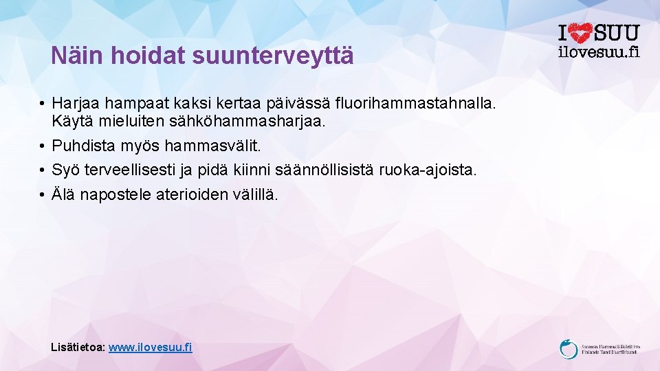 Näin hoidat suunterveyttä • Harjaa hampaat kaksi kertaa päivässä fluorihammastahnalla. Käytä mieluiten sähköhammasharjaa. •