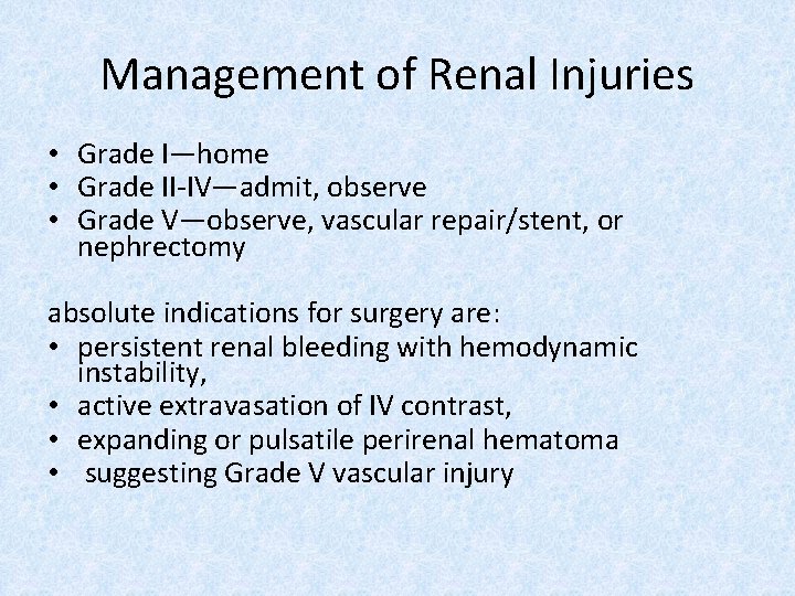 Management of Renal Injuries • Grade I—home • Grade II-IV—admit, observe • Grade V—observe,