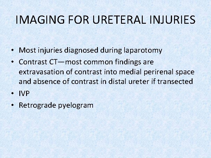 IMAGING FOR URETERAL INJURIES • Most injuries diagnosed during laparotomy • Contrast CT—most common