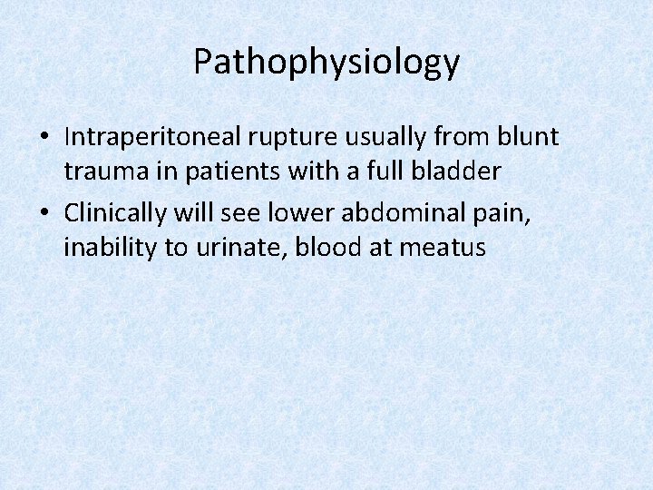 Pathophysiology • Intraperitoneal rupture usually from blunt trauma in patients with a full bladder