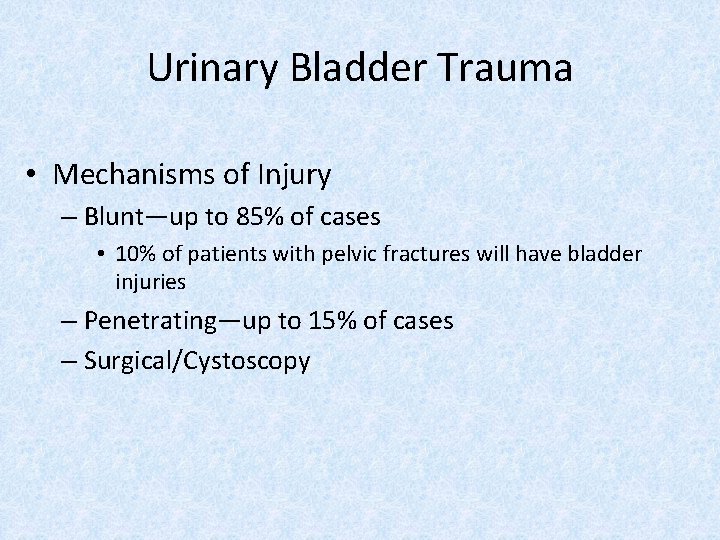 Urinary Bladder Trauma • Mechanisms of Injury – Blunt—up to 85% of cases •