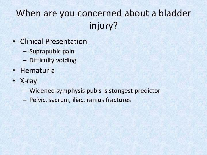 When are you concerned about a bladder injury? • Clinical Presentation – Suprapubic pain