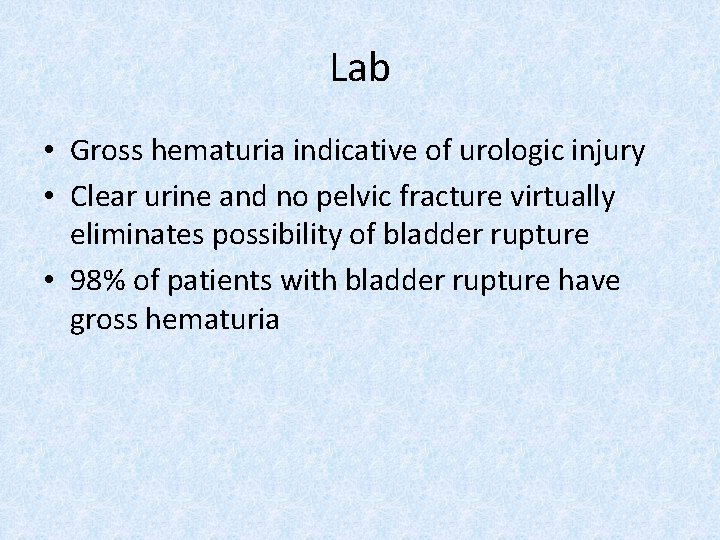 Lab • Gross hematuria indicative of urologic injury • Clear urine and no pelvic