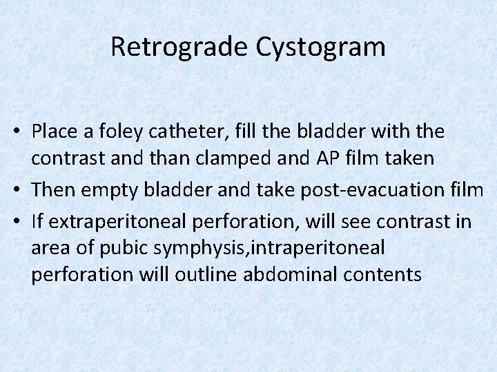 Retrograde Cystogram • Place a foley catheter, fill the bladder with the contrast and