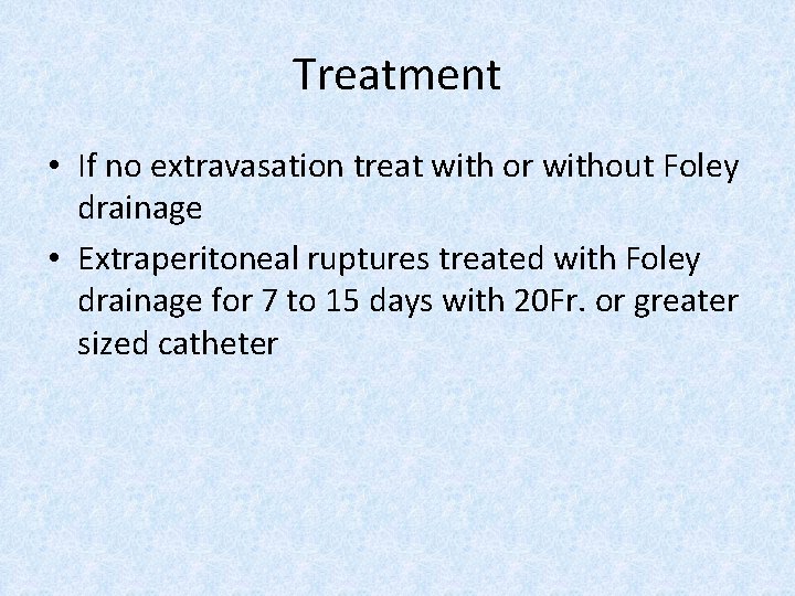 Treatment • If no extravasation treat with or without Foley drainage • Extraperitoneal ruptures