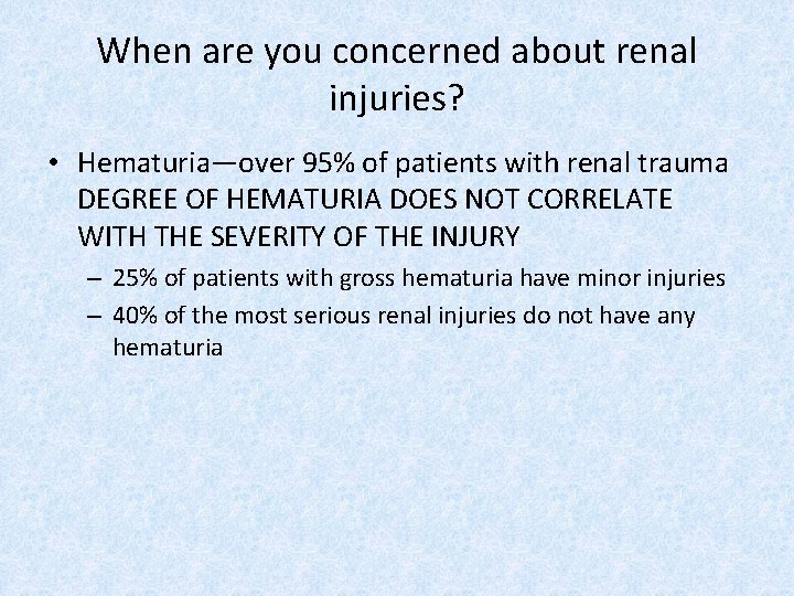 When are you concerned about renal injuries? • Hematuria—over 95% of patients with renal