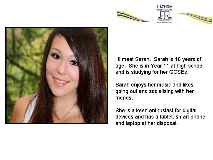 Hi meet Sarah is 16 years of age. She is in Year 11 at Hi meet Sarah is 16 years of age. She is in Year 11 at