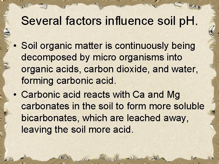 Several factors influence soil p. H. • Soil organic matter is continuously being decomposed