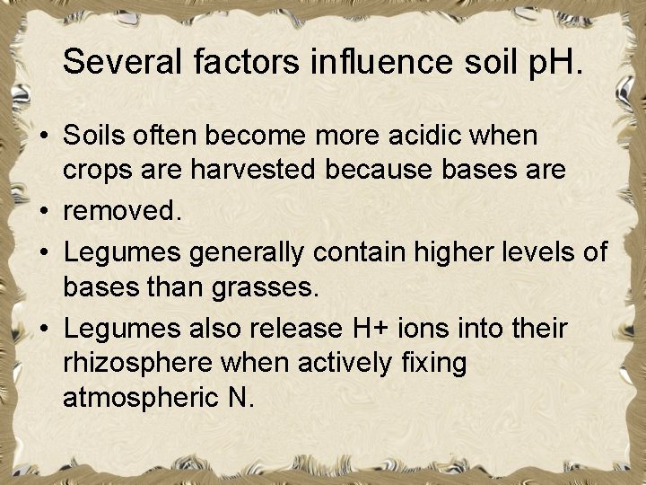 Several factors influence soil p. H. • Soils often become more acidic when crops