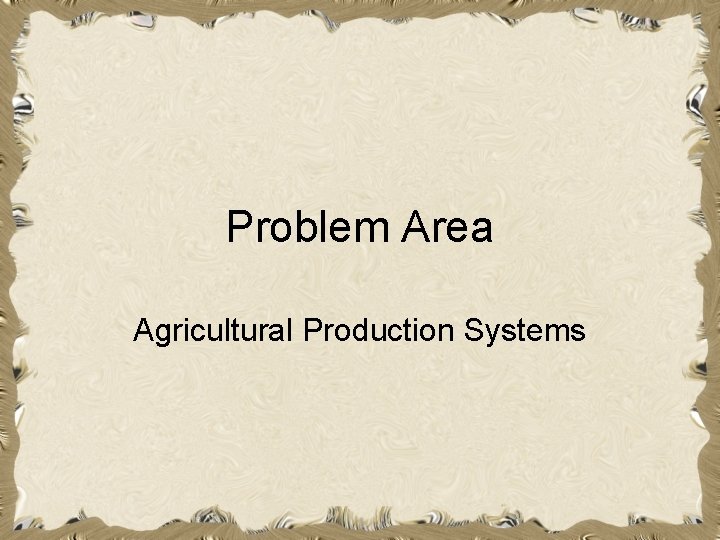 Problem Area Agricultural Production Systems 