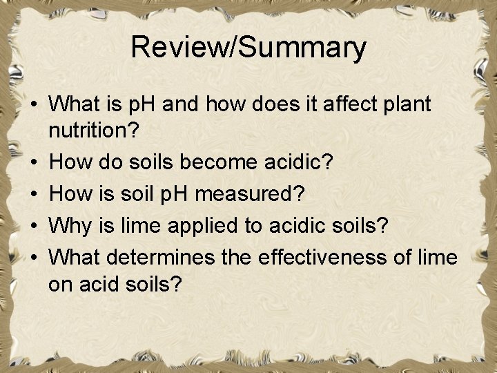 Review/Summary • What is p. H and how does it affect plant nutrition? •