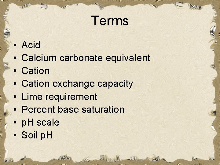 Terms • • Acid Calcium carbonate equivalent Cation exchange capacity Lime requirement Percent base