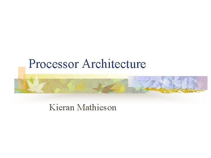 Processor Architecture Kieran Mathieson 