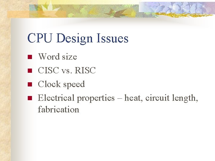 CPU Design Issues n n Word size CISC vs. RISC Clock speed Electrical properties