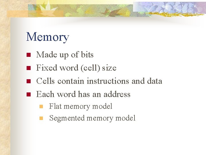 Memory n n Made up of bits Fixed word (cell) size Cells contain instructions