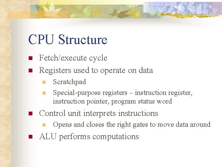 CPU Structure n n Fetch/execute cycle Registers used to operate on data n n