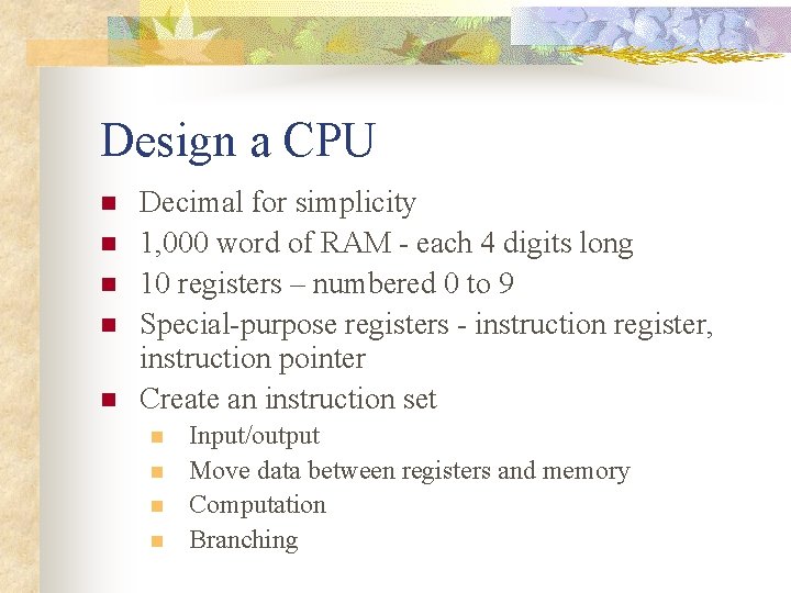Design a CPU n n n Decimal for simplicity 1, 000 word of RAM