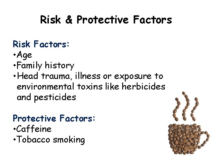 Risk & Protective Factors Risk Factors: • Age • Family history • Head trauma,