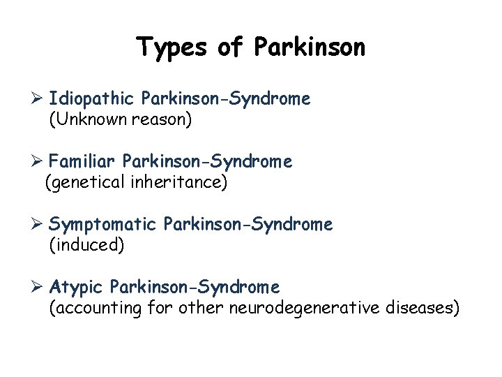 Types of Parkinson Ø Idiopathic Parkinson-Syndrome (Unknown reason) Ø Familiar Parkinson-Syndrome (genetical inheritance) Ø