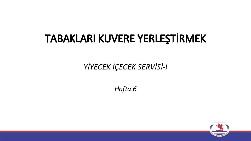 TABAKLARI KUVERE YERLEŞTİRMEK YİYECEK İÇECEK SERVİSİ-I Hafta 6 